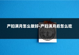 产妇满月怎么做好-产妇满月后怎么吃