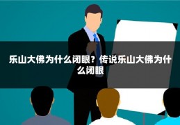 乐山大佛为什么闭眼？传说乐山大佛为什么闭眼