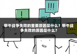 甲午战争失败的重要原因是什么？甲午战争失败的原因是什么？