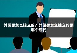 外蒙是怎么独立的？外蒙是怎么独立的是哪个朝代