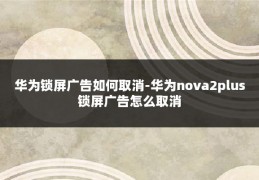 华为锁屏广告如何取消-华为nova2plus锁屏广告怎么取消