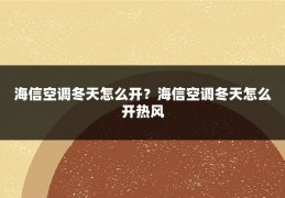 海信空调冬天怎么开？海信空调冬天怎么开热风