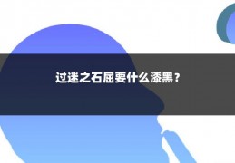 过迷之石屈要什么漆黑？