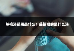 慈禧汤卧果是什么？慈禧喝的是什么汤