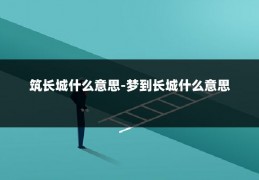 筑长城什么意思-梦到长城什么意思