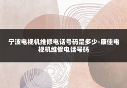 宁波电视机维修电话号码是多少-康佳电视机维修电话号码