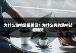 为什么动物需要睡觉？为什么有的动物站着睡觉