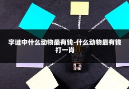 字谜中什么动物最有钱-什么动物最有钱打一肖