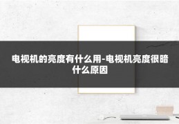 电视机的亮度有什么用-电视机亮度很暗什么原因