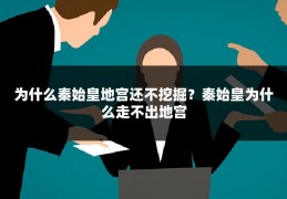 为什么秦始皇地宫还不挖掘？秦始皇为什么走不出地宫