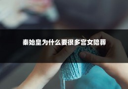 秦始皇为什么要很多宫女陪葬