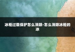 冰柜过载保护怎么消除-怎么消除冰柜的冰