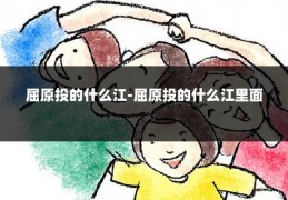 屈原投的什么江-屈原投的什么江里面