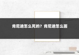 肯尼迪怎么死的？肯尼迪怎么画