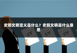 史前文明定义是什么？史前文明是什么意思