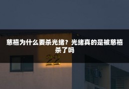 慈禧为什么要杀光绪？光绪真的是被慈禧杀了吗