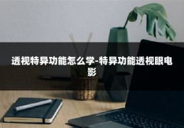 透视特异功能怎么学-特异功能透视眼电影