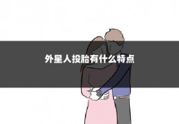 外星人投胎有什么特点