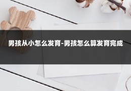 男孩从小怎么发育-男孩怎么算发育完成