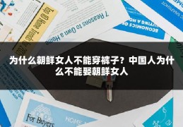 为什么朝鲜女人不能穿裤子？中国人为什么不能娶朝鲜女人