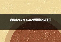 康佳lc47ct36dc后面怎么打开