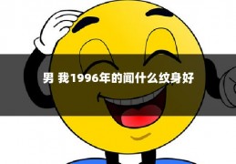 男 我1996年的闻什么纹身好