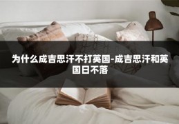 为什么成吉思汗不打英国-成吉思汗和英国日不落