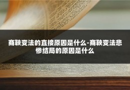 商鞅变法的直接原因是什么-商鞅变法悲惨结局的原因是什么