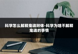 科学怎么解释鬼魂附体-科学为啥不解释鬼魂的事情