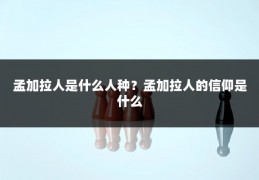 孟加拉人是什么人种？孟加拉人的信仰是什么