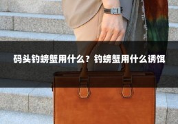 码头钓螃蟹用什么？钓螃蟹用什么诱饵