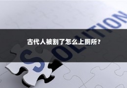 古代人被割了怎么上厕所？