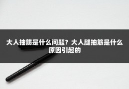 大人抽筋是什么问题？大人腿抽筋是什么原因引起的