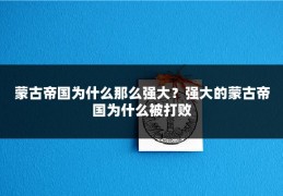 蒙古帝国为什么那么强大？强大的蒙古帝国为什么被打败