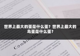 世界上最大的蛋是什么蛋？世界上最大的鸟蛋是什么蛋？