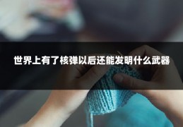 世界上有了核弹以后还能发明什么武器