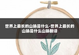 世界上最长的山脉是什么-世界上最长的山脉是什么山脉翻译