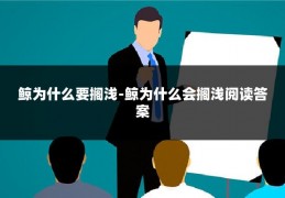 鲸为什么要搁浅-鲸为什么会搁浅阅读答案