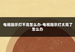 电视指示灯不亮怎么办-电视指示灯太亮了怎么办