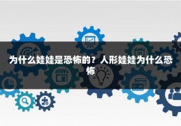 为什么娃娃是恐怖的？人形娃娃为什么恐怖