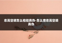 志高空调怎么检验真伪-怎么查志高空调真伪