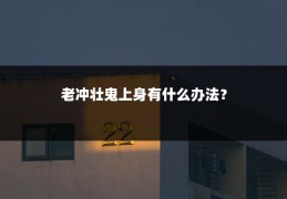 老冲壮鬼上身有什么办法？