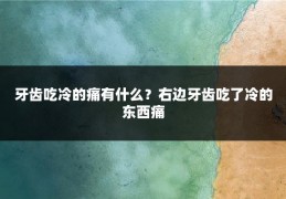 牙齿吃冷的痛有什么？右边牙齿吃了冷的东西痛