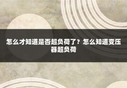 怎么才知道是否超负荷了？怎么知道变压器超负荷