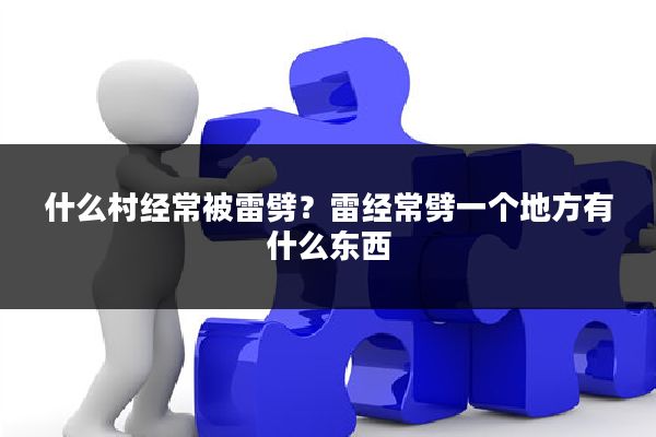 什么村经常被雷劈？雷经常劈一个地方有什么东西