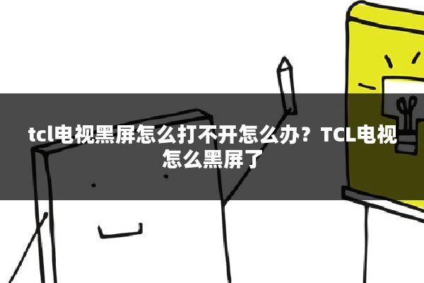 tcl电视黑屏怎么打不开怎么办？TCL电视怎么黑屏了