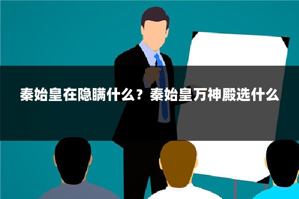 秦始皇在隐瞒什么？秦始皇万神殿选什么