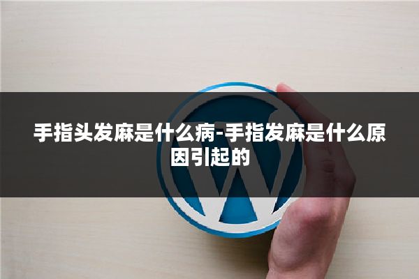 手指头发麻是什么病-手指发麻是什么原因引起的