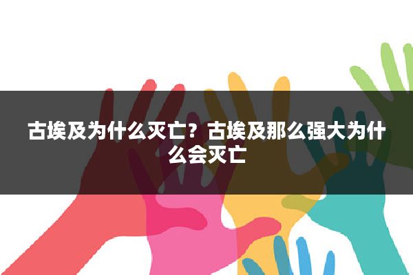 古埃及为什么灭亡？古埃及那么强大为什么会灭亡