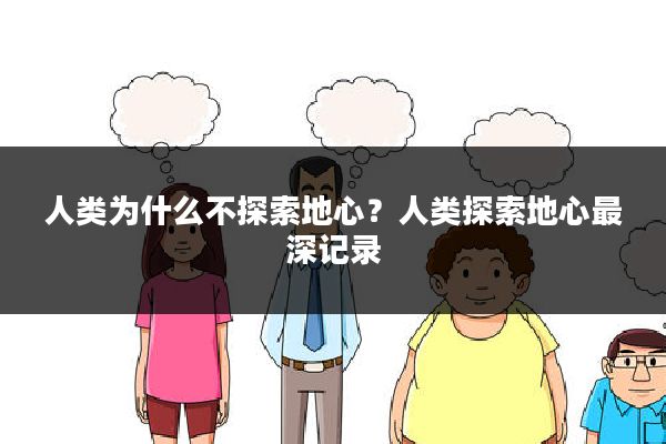 人类为什么不探索地心？人类探索地心最深记录